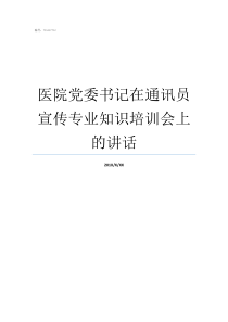 医院党委书记在通讯员宣传专业知识培训会上的讲话医院的通讯员是干嘛的