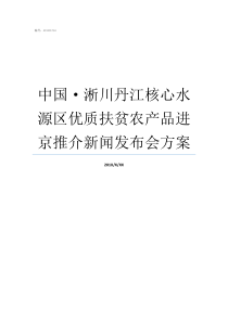 中国·淅川丹江核心水源区优质扶贫农产品进京推介新闻发布会方案淅川丹江禁渔了吗