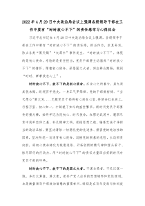2022年4月29日中央政治局会议上强调各级领导干部在工作中要有“时时放心不下”的责任感学习心得体会