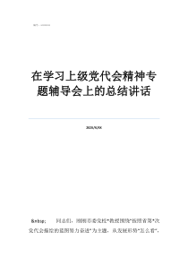 在学习上级党代会精神专题辅导会上的总结讲话