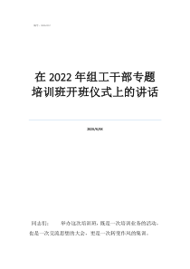 培训班开班领导讲话在2022年组工干部专题培训班开班仪式上的讲话