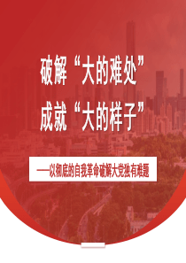 破解“大的难处”+成就“大的样子”——以彻底的自我革命破解大党独有难题（党建、党的建设、七一）（PPT)